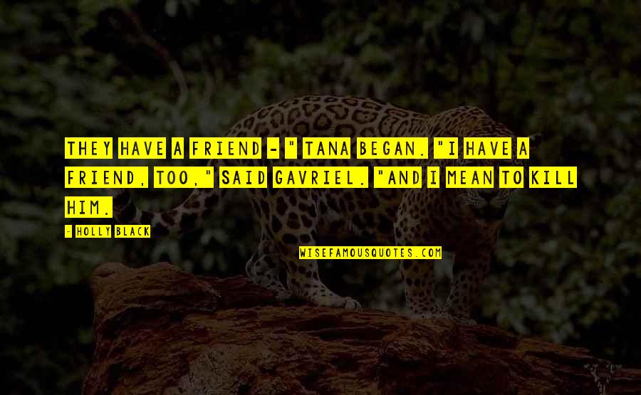 Castrences Quotes By Holly Black: They have a friend - " Tana began. Castrences Quotes By Holly Black: They have a friend - " Tana began.