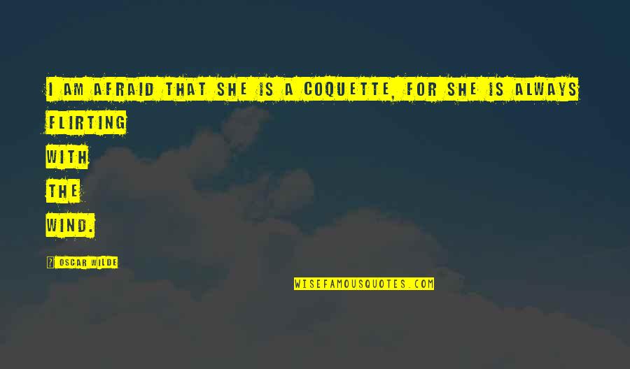 Castrences Quotes By Oscar Wilde: I am afraid that she is a coquette,