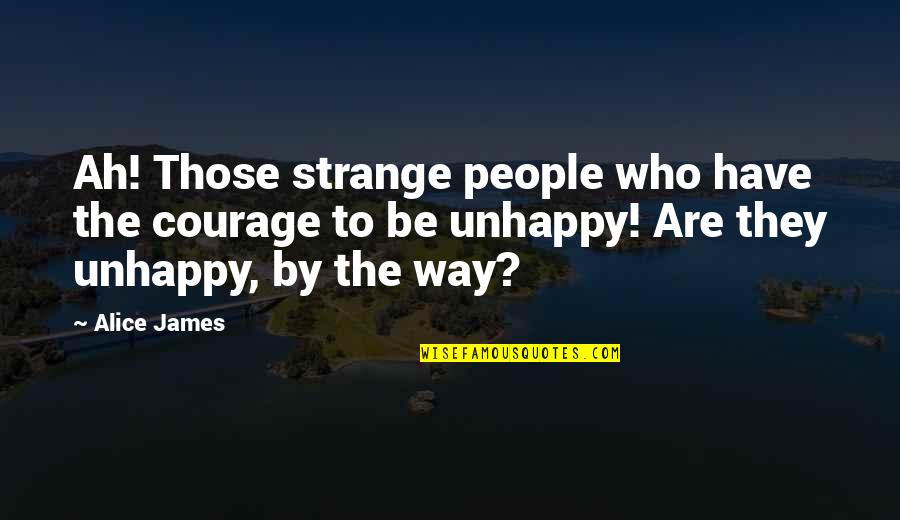 Castries Peanut Quotes By Alice James: Ah! Those strange people who have the courage