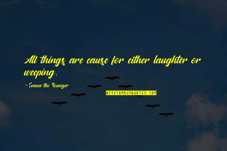 Castries Saint Quotes By Seneca The Younger: All things are cause for either laughter or