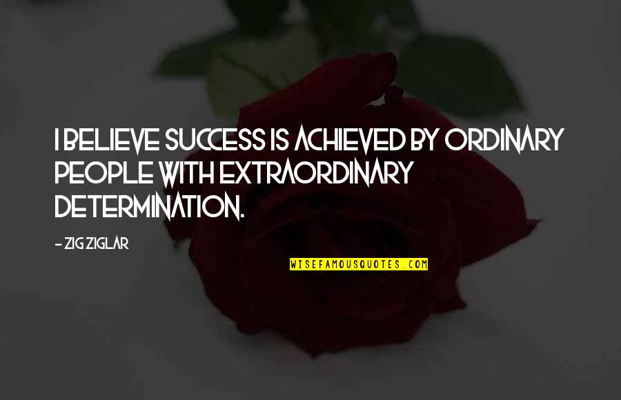 Castries Saint Quotes By Zig Ziglar: I believe Success is achieved by ordinary people