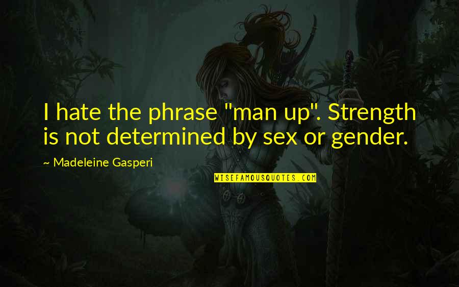 Castrignano Del Quotes By Madeleine Gasperi: I hate the phrase "man up". Strength is