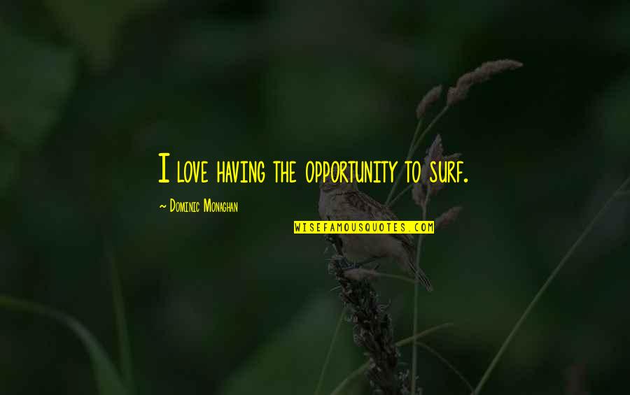 Castro Alves Quotes By Dominic Monaghan: I love having the opportunity to surf. Castro Alves Quotes By Dominic Monaghan: I love having the opportunity to surf.