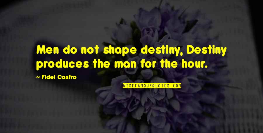 Castro Quotes By Fidel Castro: Men do not shape destiny, Destiny produces the