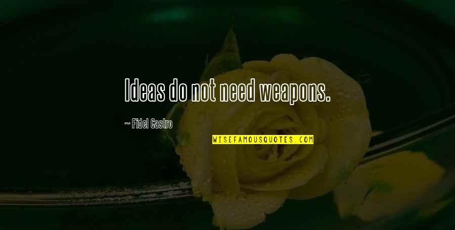 Castro Quotes By Fidel Castro: Ideas do not need weapons.