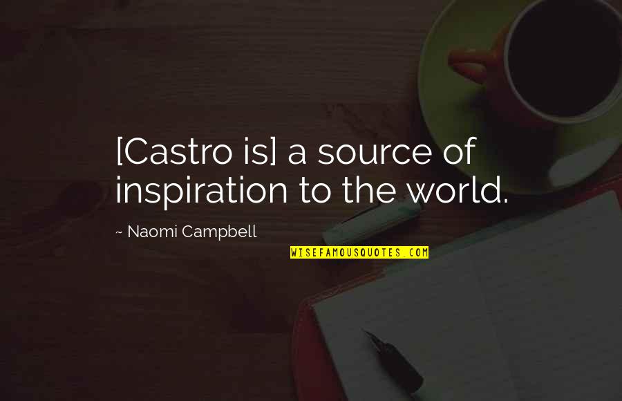 Castro Quotes By Naomi Campbell: [Castro is] a source of inspiration to the