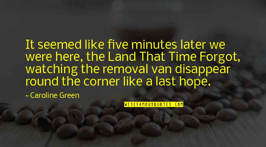 Castrodad Abogado Quotes By Caroline Green: It seemed like five minutes later we were