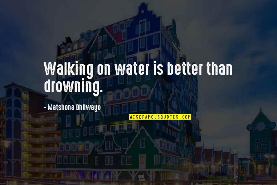 Castrodad Abogado Quotes By Matshona Dhliwayo: Walking on water is better than drowning. Castrodad Abogado Quotes By Matshona Dhliwayo: Walking on water is better than drowning.
