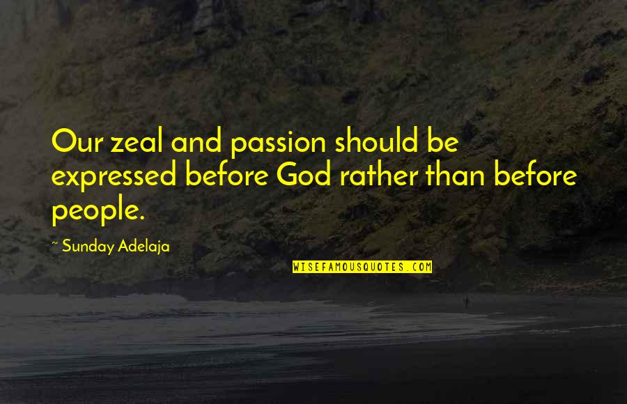 Castrogiovanni Sweet Quotes By Sunday Adelaja: Our zeal and passion should be expressed before