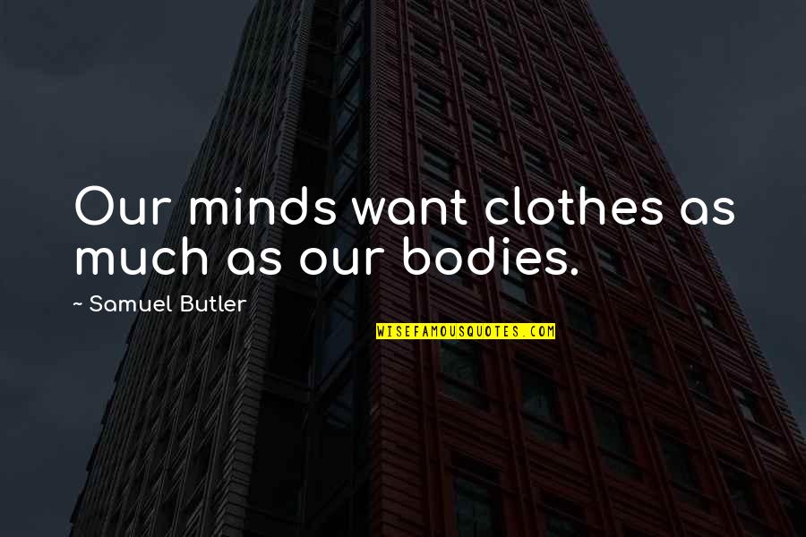 Castroneves Helio Quotes By Samuel Butler: Our minds want clothes as much as our Castroneves Helio Quotes By Samuel Butler: Our minds want clothes as much as our