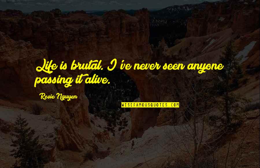 Castronovo Charles Quotes By Rosie Nguyen: Life is brutal. I've never seen anyone passing Castronovo Charles Quotes By Rosie Nguyen: Life is brutal. I've never seen anyone passing