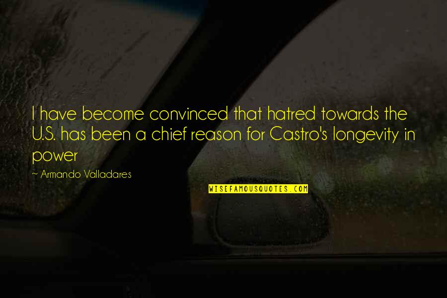Castro's Quotes By Armando Valladares: I have become convinced that hatred towards the