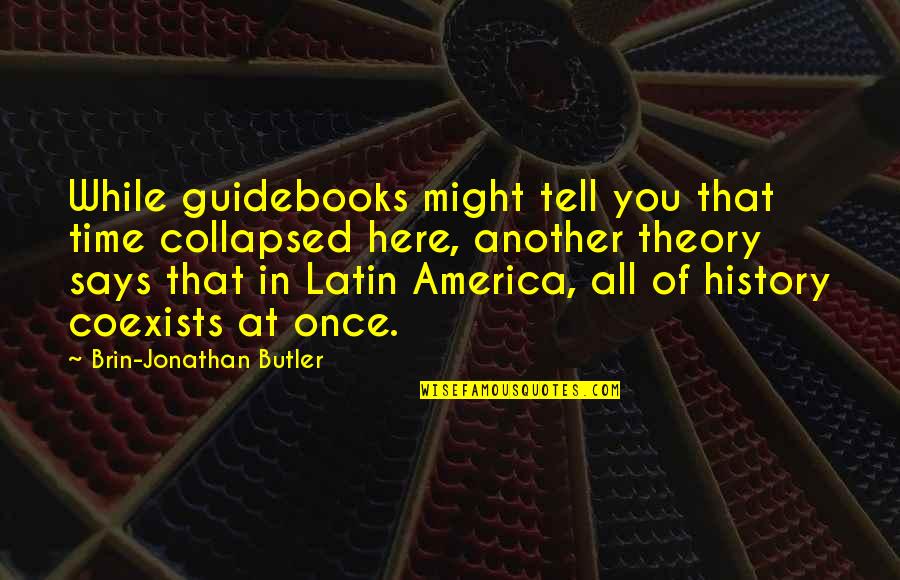 Castro's Quotes By Brin-Jonathan Butler: While guidebooks might tell you that time collapsed Castro's Quotes By Brin-Jonathan Butler: While guidebooks might tell you that time collapsed