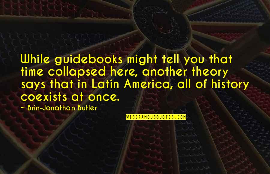 Castro's Quotes By Brin-Jonathan Butler: While guidebooks might tell you that time collapsed