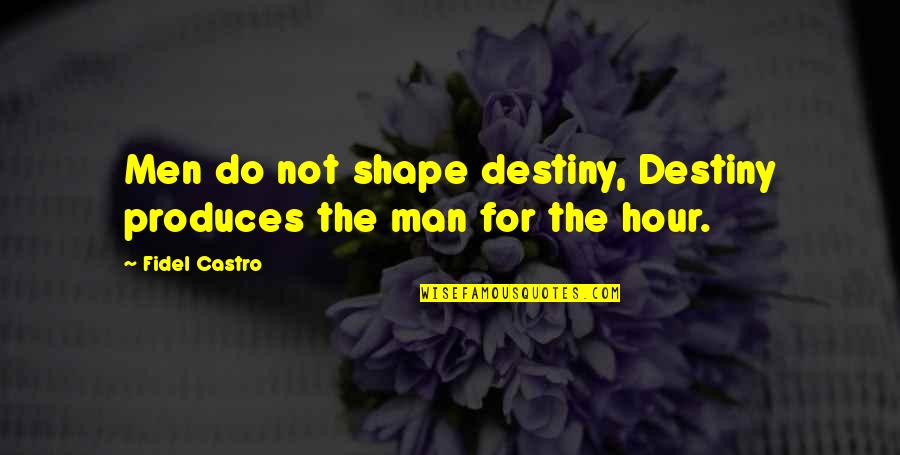 Castro's Quotes By Fidel Castro: Men do not shape destiny, Destiny produces the