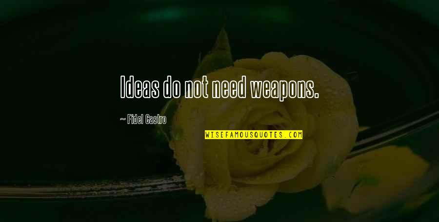 Castro's Quotes By Fidel Castro: Ideas do not need weapons. Castro's Quotes By Fidel Castro: Ideas do not need weapons.