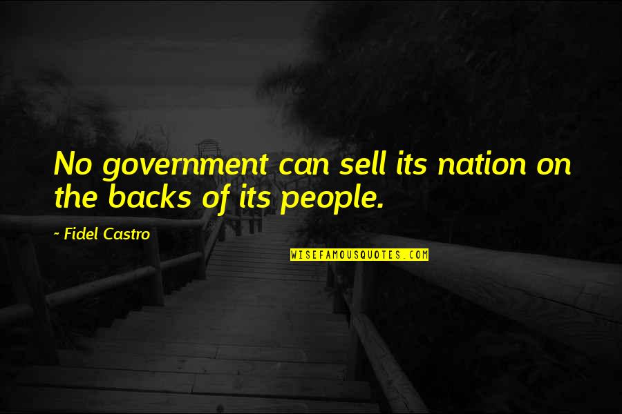 Castro's Quotes By Fidel Castro: No government can sell its nation on the