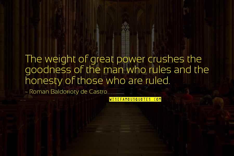 Castro's Quotes By Roman Baldorioty De Castro: The weight of great power crushes the goodness