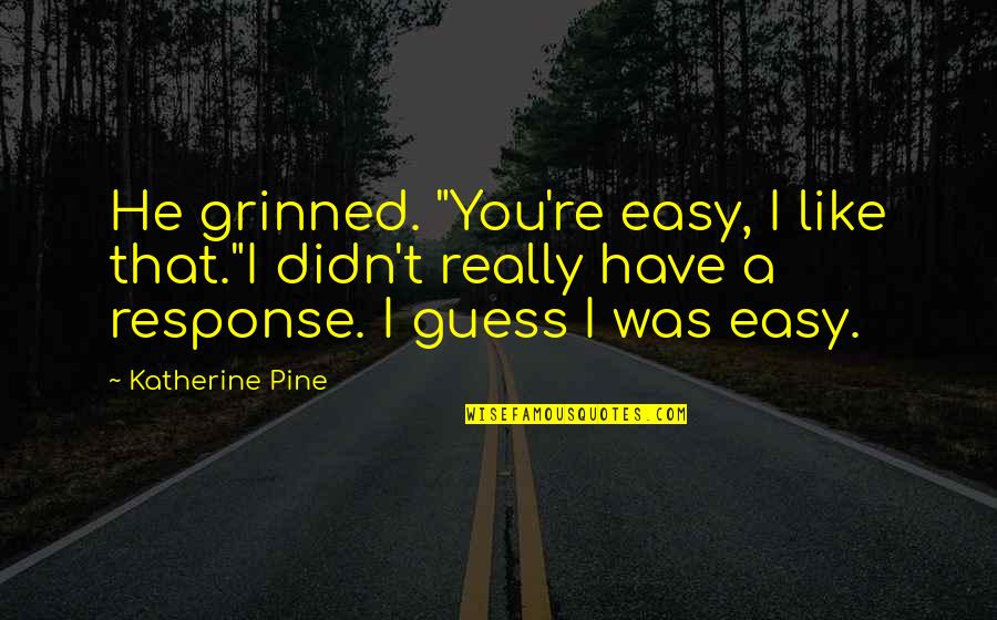 Castrosua Quotes By Katherine Pine: He grinned. "You're easy, I like that."I didn't