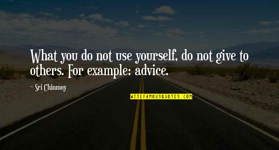 Castrosua Quotes By Sri Chinmoy: What you do not use yourself, do not