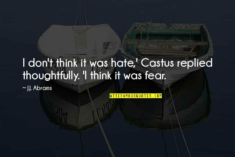 Castus Quotes By J.J. Abrams: I don't think it was hate,' Castus replied