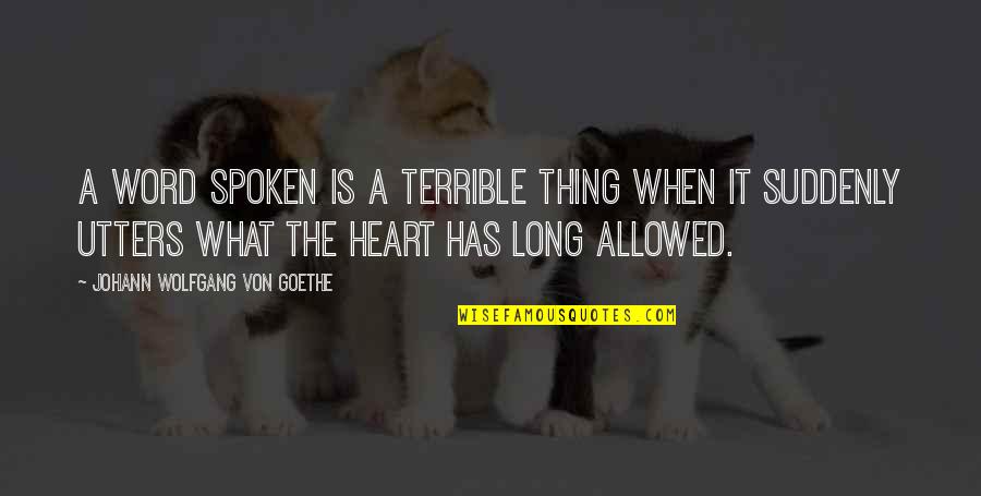 Castus Quotes By Johann Wolfgang Von Goethe: A word spoken is a terrible thing when Castus Quotes By Johann Wolfgang Von Goethe: A word spoken is a terrible thing when