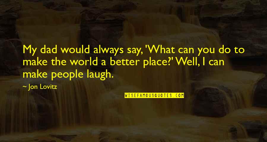 Castus Rabensang Quotes By Jon Lovitz: My dad would always say, 'What can you Castus Rabensang Quotes By Jon Lovitz: My dad would always say, 'What can you