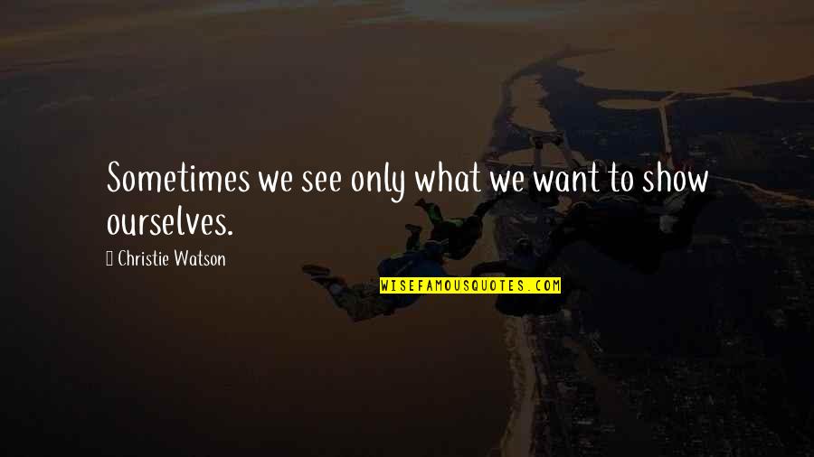 Castwell Industries Quotes By Christie Watson: Sometimes we see only what we want to Castwell Industries Quotes By Christie Watson: Sometimes we see only what we want to