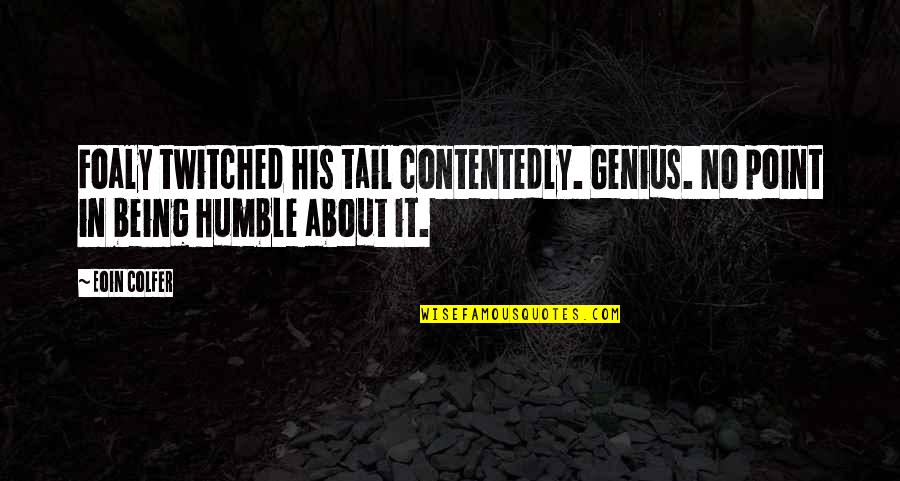 Castwell Industries Quotes By Eoin Colfer: Foaly twitched his tail contentedly. Genius. No point