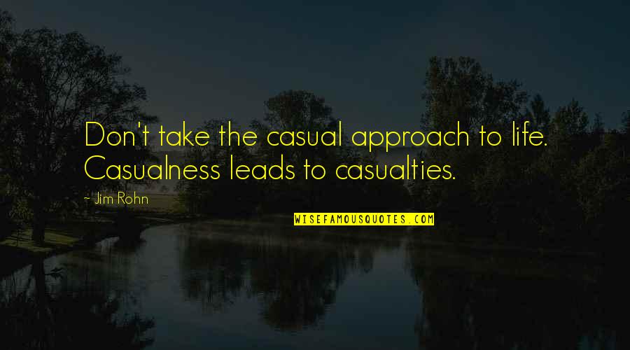 Casual Approach Quotes By Jim Rohn: Don't take the casual approach to life. Casualness