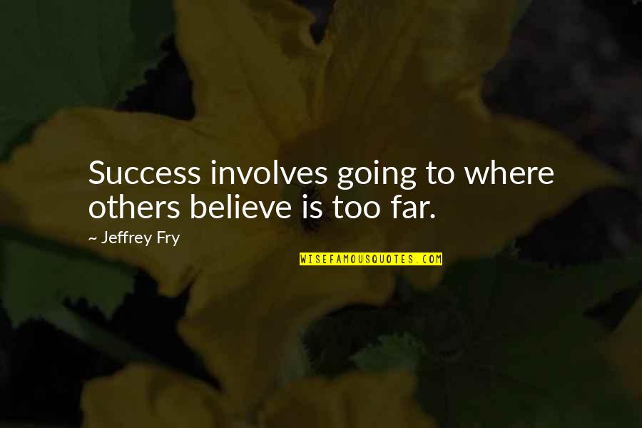 Casual Attire Quotes By Jeffrey Fry: Success involves going to where others believe is