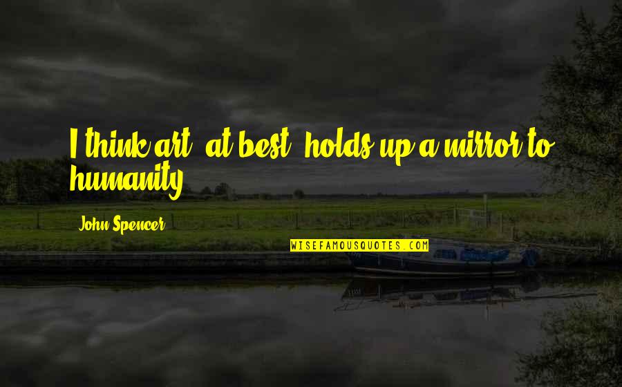 Casual Attitude Quotes By John Spencer: I think art, at best, holds up a Casual Attitude Quotes By John Spencer: I think art, at best, holds up a