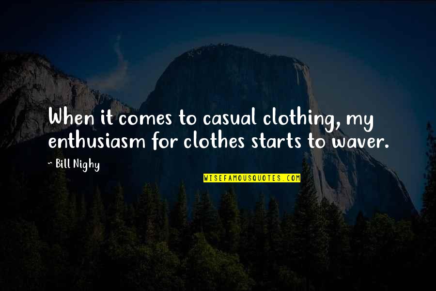 Casual Clothes Quotes By Bill Nighy: When it comes to casual clothing, my enthusiasm