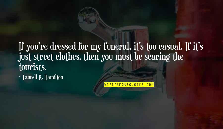 Casual Clothes Quotes By Laurell K. Hamilton: If you're dressed for my funeral, it's too