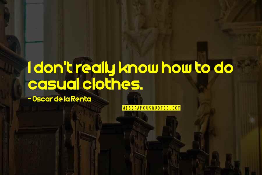 Casual Clothes Quotes By Oscar De La Renta: I don't really know how to do casual