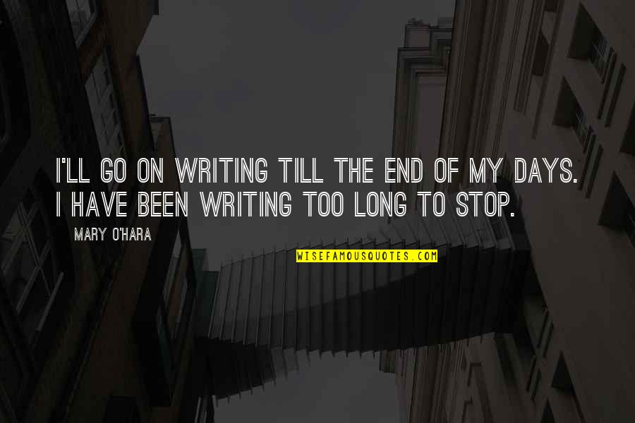 Casual Dressing Quotes By Mary O'Hara: I'll go on writing till the end of