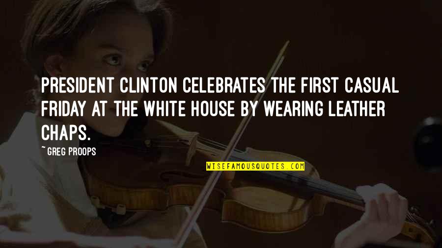 Casual Friday Quotes By Greg Proops: President Clinton celebrates the first casual Friday at Casual Friday Quotes By Greg Proops: President Clinton celebrates the first casual Friday at