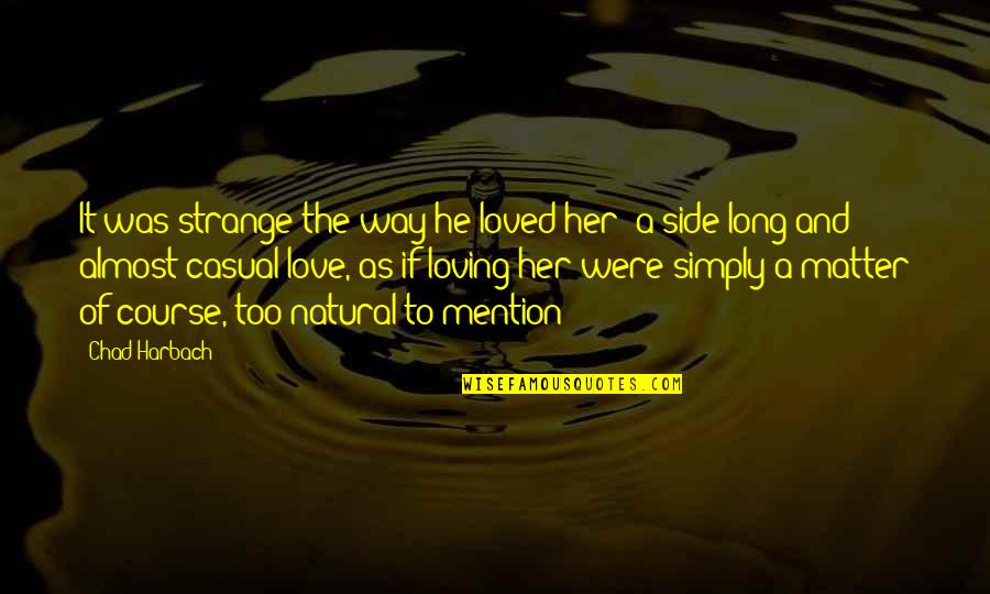 Casual Love Quotes By Chad Harbach: It was strange the way he loved her;