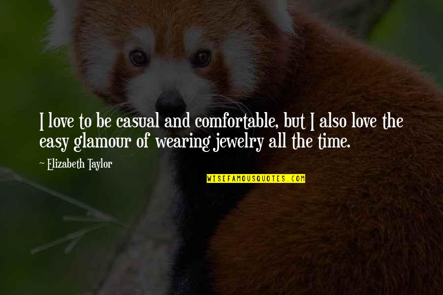 Casual Love Quotes By Elizabeth Taylor: I love to be casual and comfortable, but