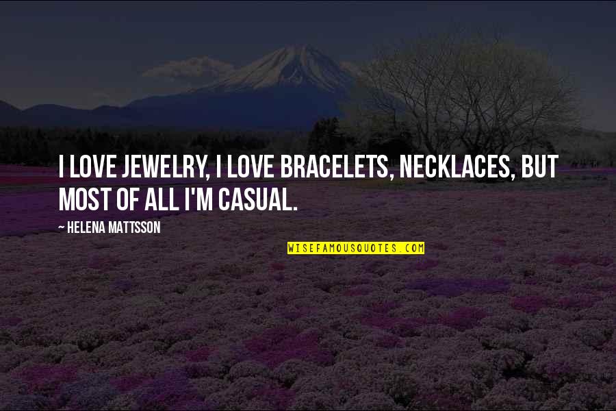 Casual Love Quotes By Helena Mattsson: I love jewelry, I love bracelets, necklaces, but