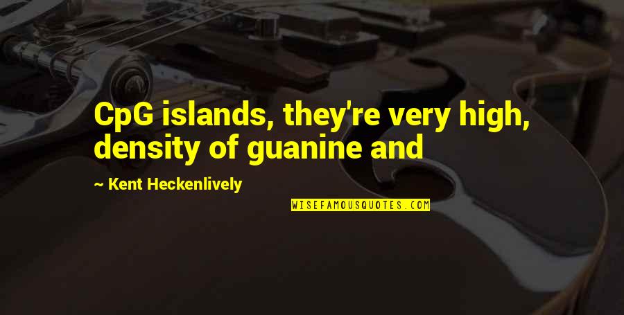 Casual Lover Quotes By Kent Heckenlively: CpG islands, they're very high, density of guanine Casual Lover Quotes By Kent Heckenlively: CpG islands, they're very high, density of guanine