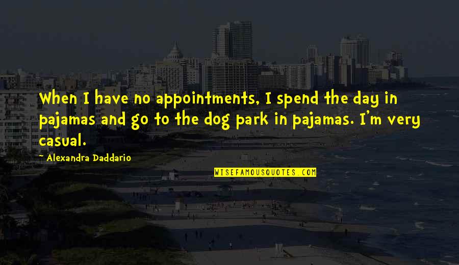 Casual Quotes By Alexandra Daddario: When I have no appointments, I spend the