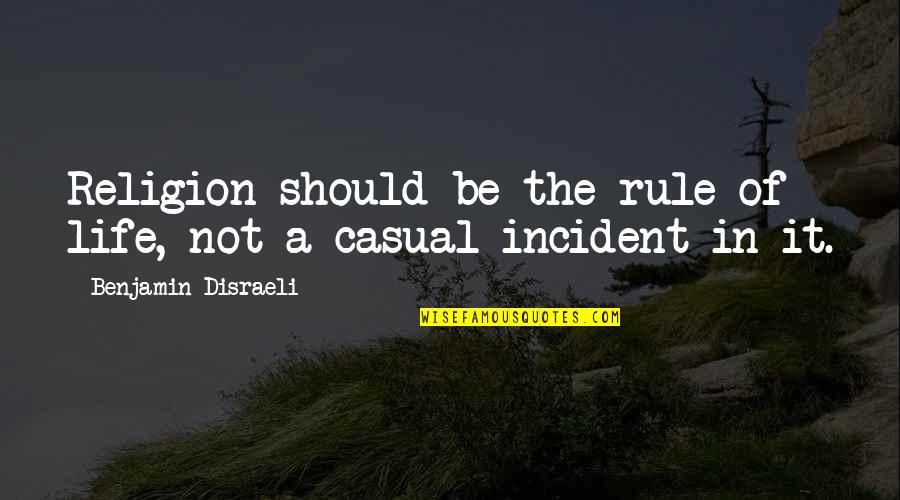 Casual Quotes By Benjamin Disraeli: Religion should be the rule of life, not