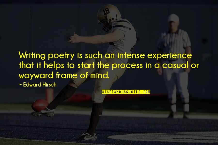 Casual Quotes By Edward Hirsch: Writing poetry is such an intense experience that