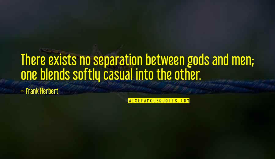 Casual Quotes By Frank Herbert: There exists no separation between gods and men;