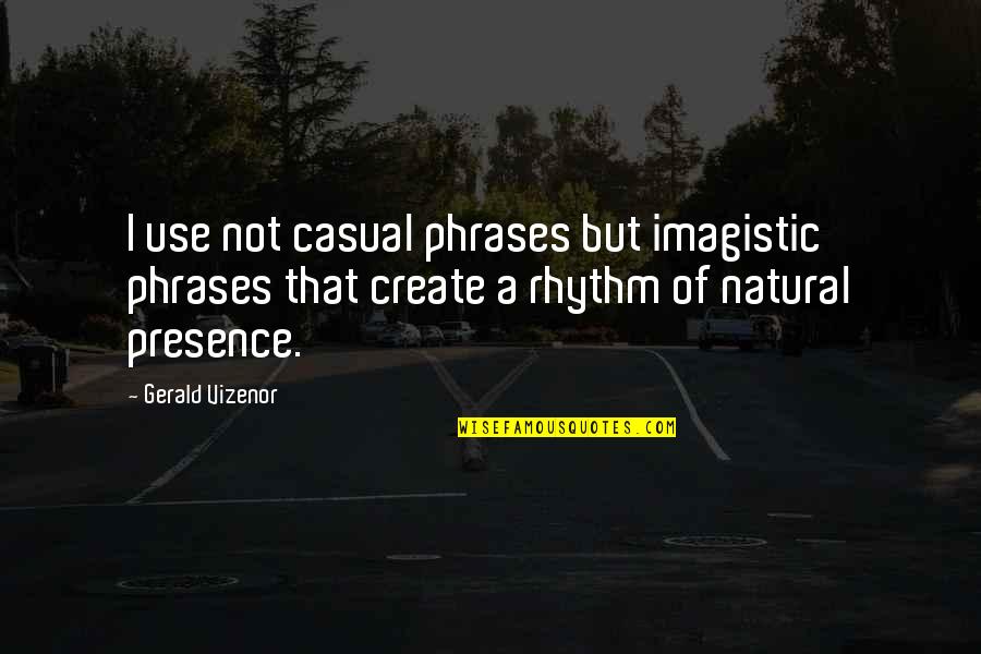 Casual Quotes By Gerald Vizenor: I use not casual phrases but imagistic phrases