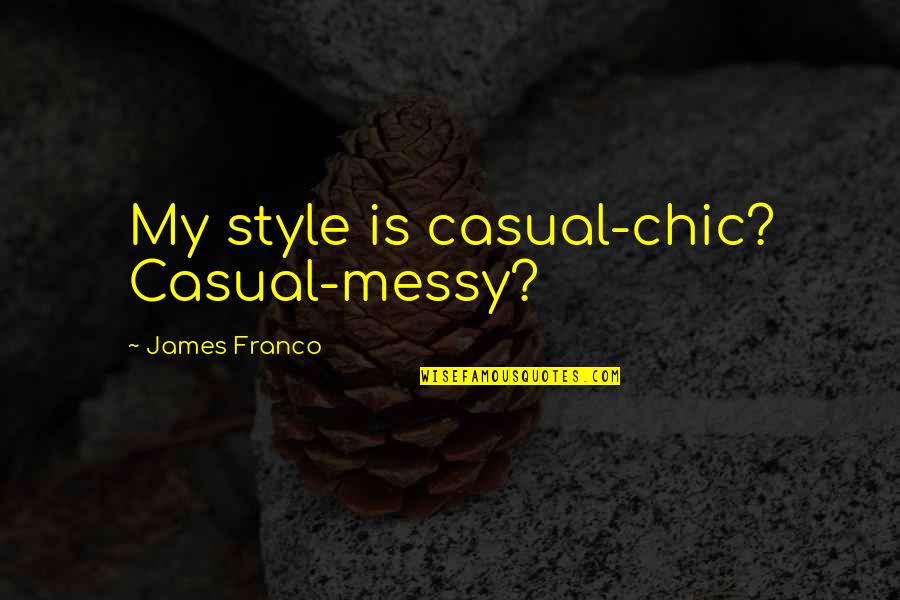 Casual Quotes By James Franco: My style is casual-chic? Casual-messy?