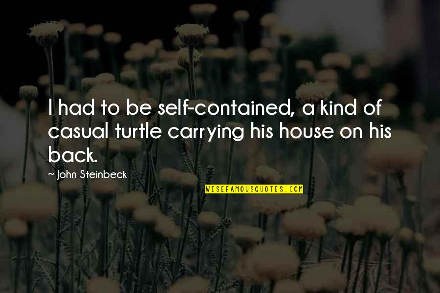 Casual Quotes By John Steinbeck: I had to be self-contained, a kind of