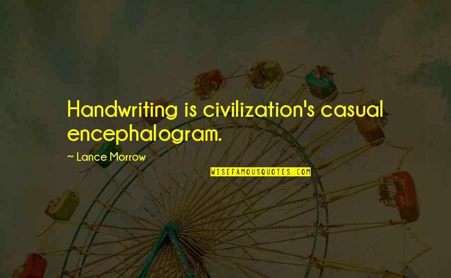 Casual Quotes By Lance Morrow: Handwriting is civilization's casual encephalogram.