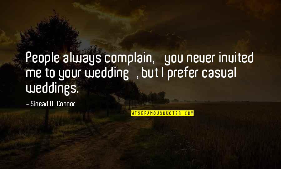 Casual Quotes By Sinead O'Connor: People always complain, 'you never invited me to